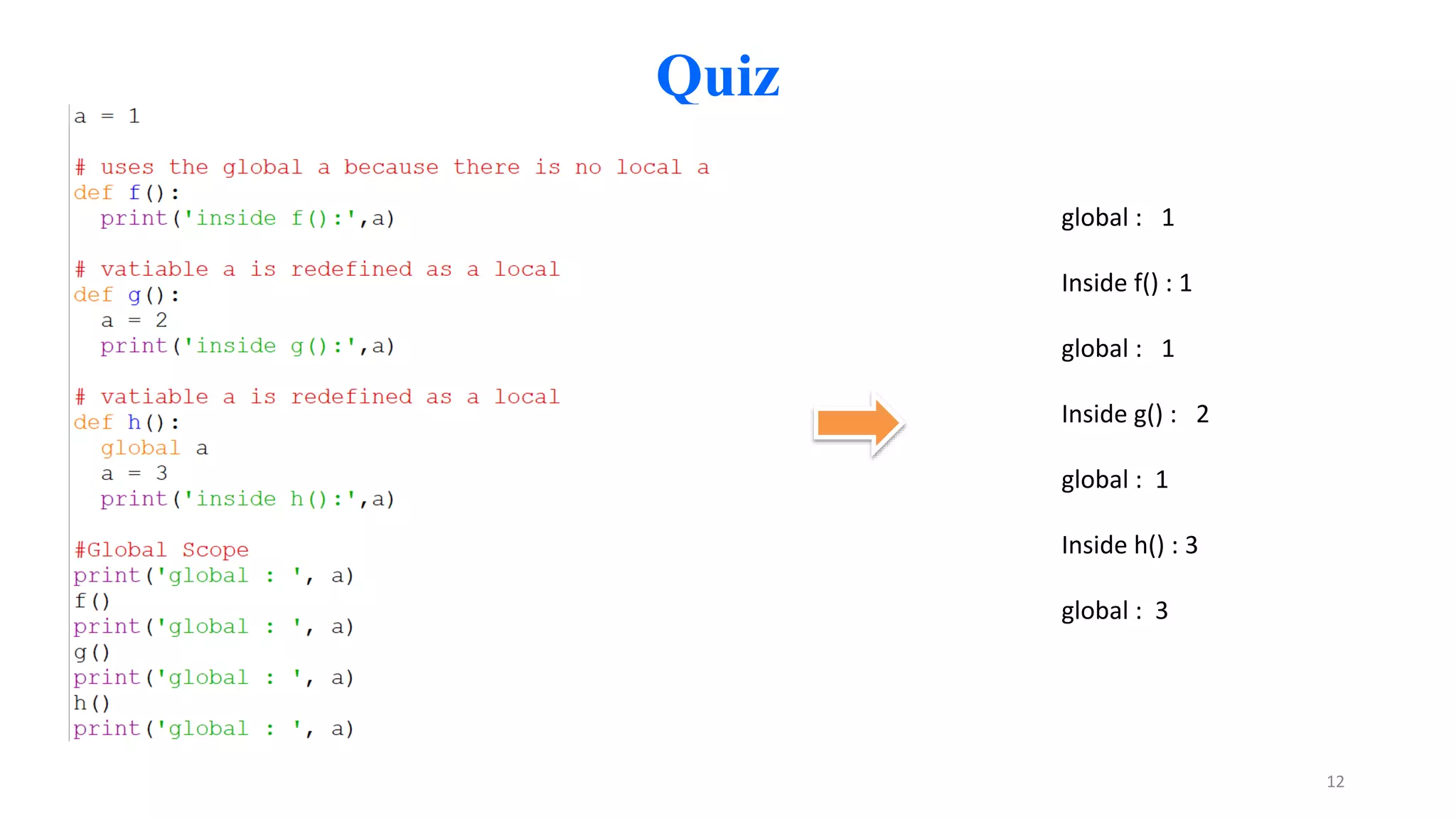 Quiz
global : 1
Inside f() : 1
global : 1
Inside g() : 2
global : 1
Inside h() : 3
global : 3
12
 