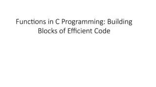 Functions-in-C-Programming--Building-Blocks-of-Efficient-Code.pptx