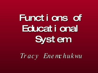 Functions of Educational System Tracy Enemchukwu 