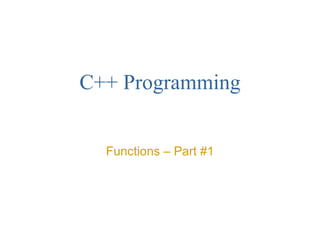 C++ Programming
Functions – Part #1
 
