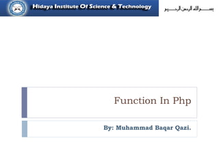 Function In Php
By: Muhammad Baqar Qazi.
 