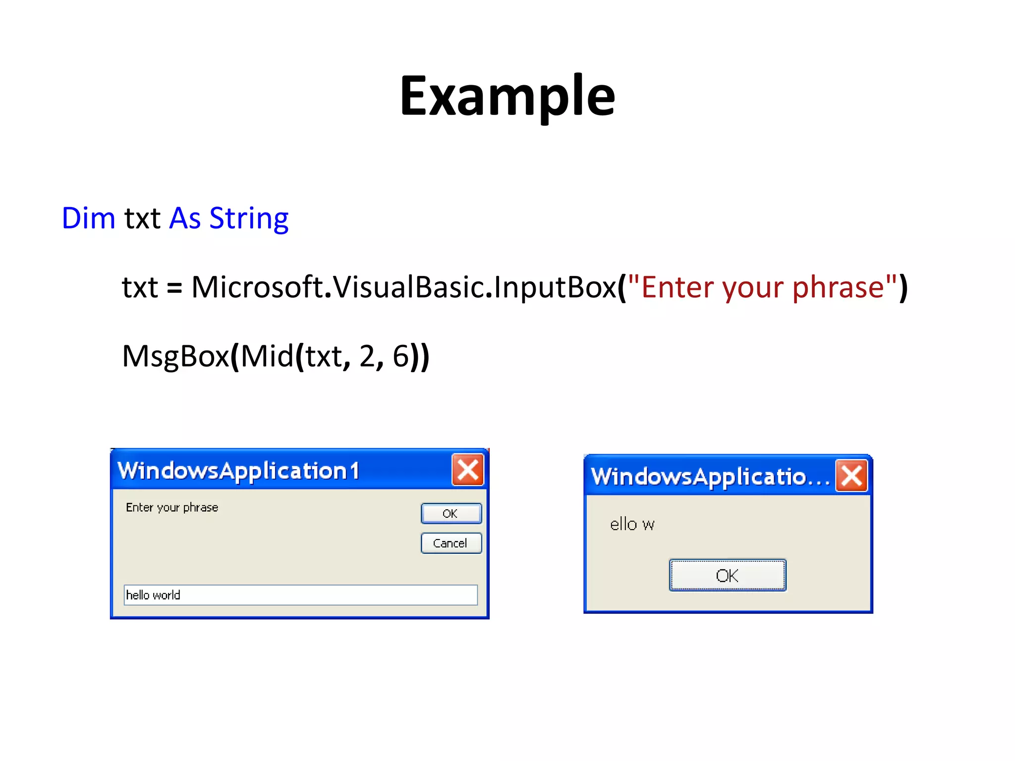 Example
Dim txt As String
txt = Microsoft.VisualBasic.InputBox("Enter your phrase")
MsgBox(Mid(txt, 2, 6))
 