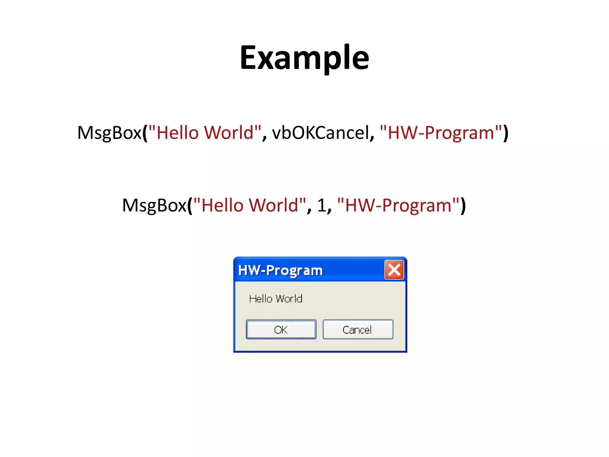 Example
MsgBox("Hello World", 1, "HW-Program")
MsgBox("Hello World", vbOKCancel, "HW-Program")
 