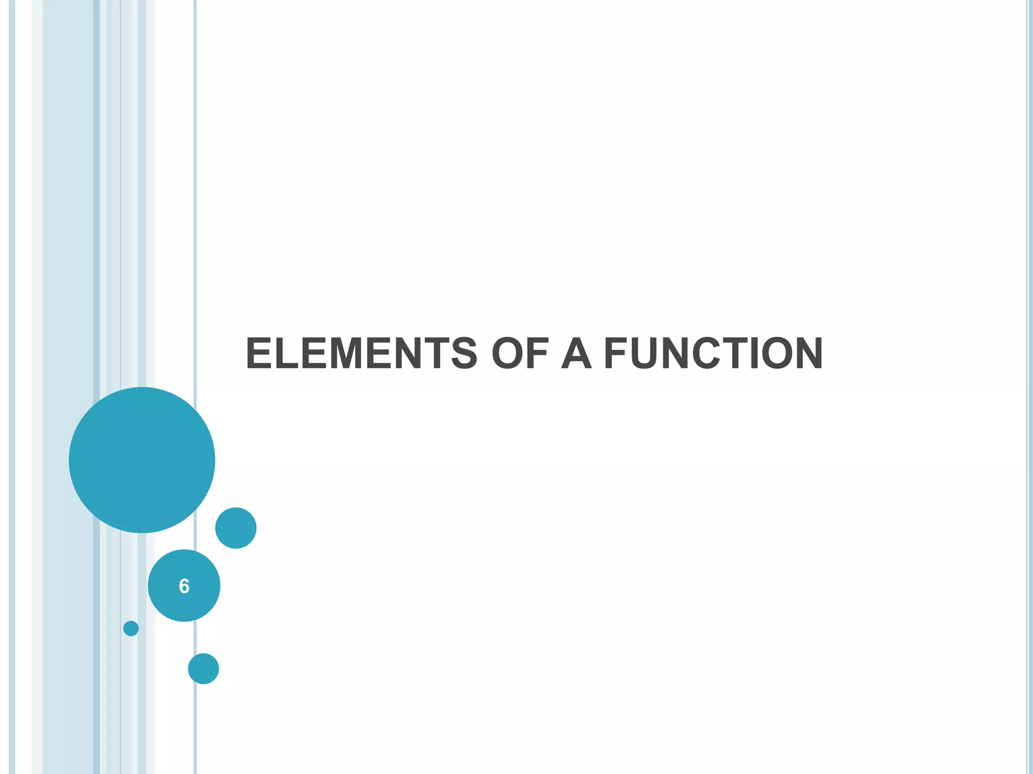 ELEMENTS OF A FUNCTION
6
 