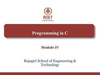 Programming in C
Module IV
Rajagiri School of Engineering &
Technology
 