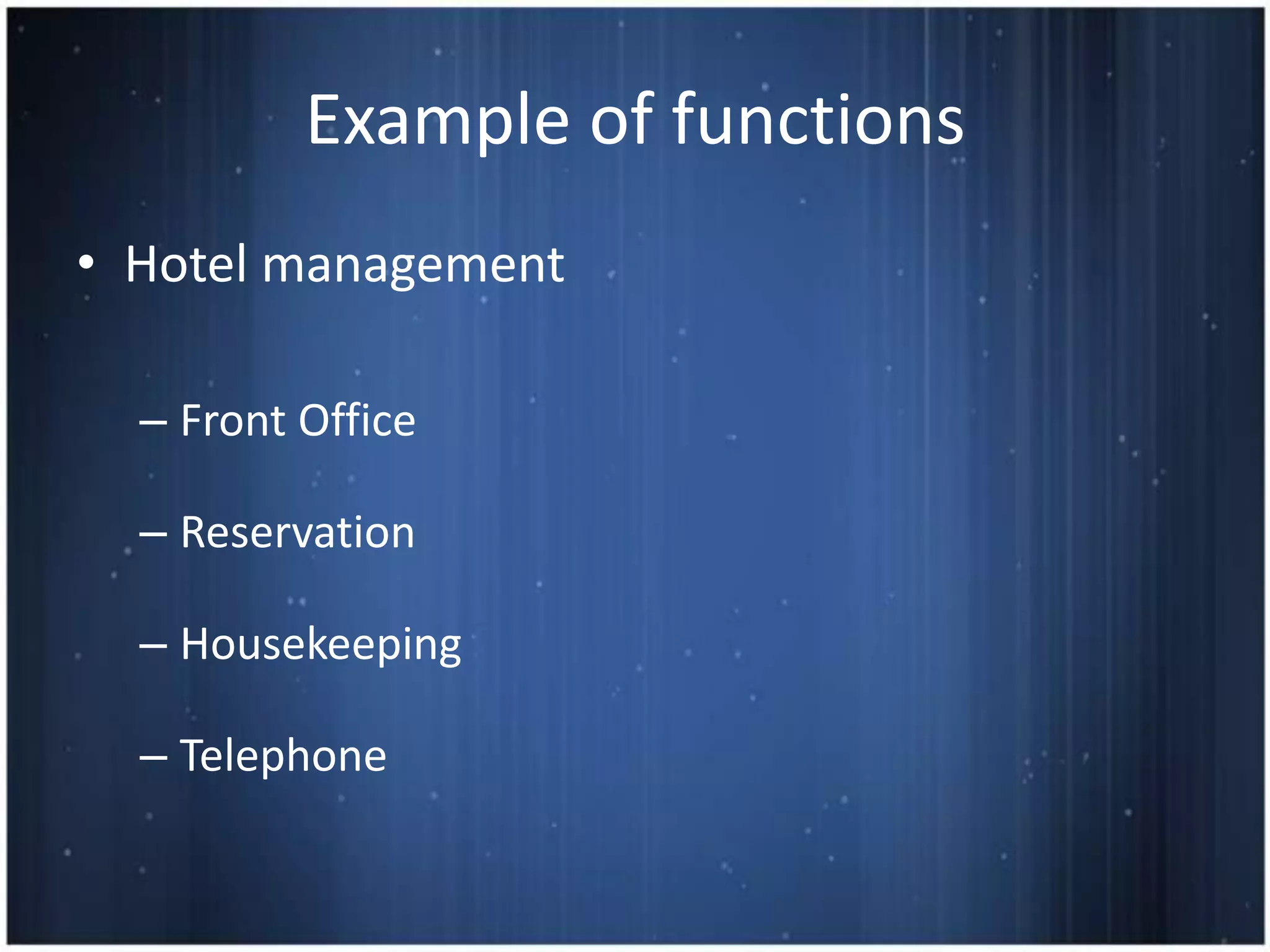 Example of functions
• Hotel management

  – Front Office

  – Reservation

  – Housekeeping

  – Telephone
 