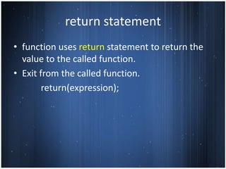 return statement
• function uses return statement to return the
  value to the called function.
• Exit from the called function.
        return(expression);
 