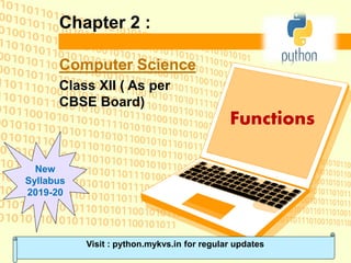 Chapter 2 :
Computer Science
Class XII ( As per
CBSE Board)
Functions
Visit : python.mykvs.in for regular updates
New
Syllabus
2019-20
 