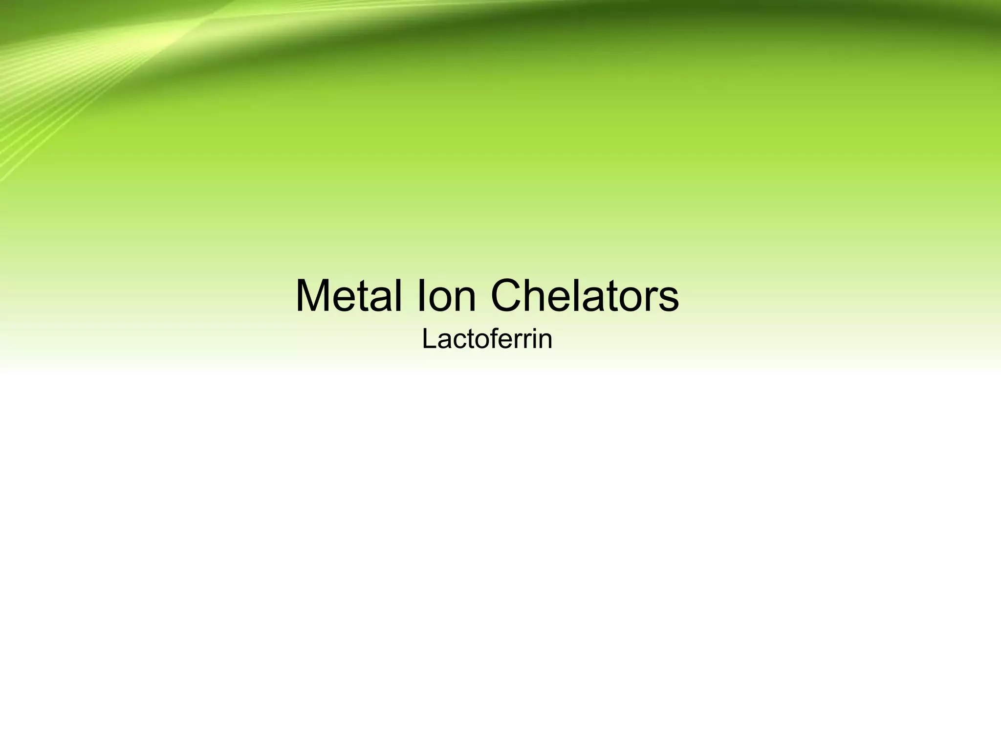 Metal Ion Chelators
Lactoferrin
 
