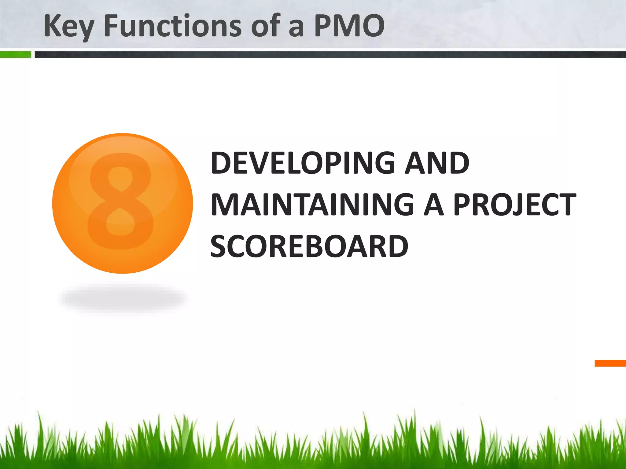 DEVELOPING AND
MAINTAINING A PROJECT
SCOREBOARD
Key Functions of a PMO
 