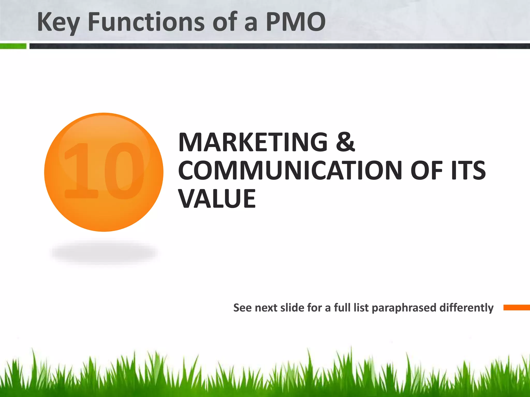 MARKETING &
COMMUNICATION OF ITS
VALUE
See next slide for a full list paraphrased differently
Key Functions of a PMO
 
