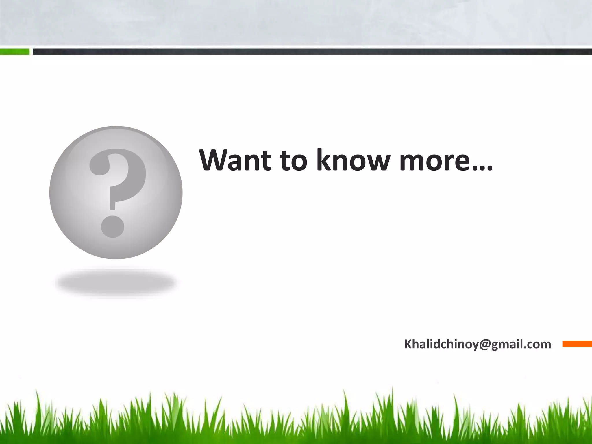 ?
Want to know more…
Khalidchinoy@gmail.com
 