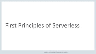 Copyright © 2018, Oracle and/or its affiliates. All rights reserved. |
First Principles of Serverless
 