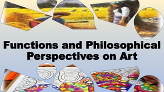 Functions and Philosophical
Perspectives on Art
 
