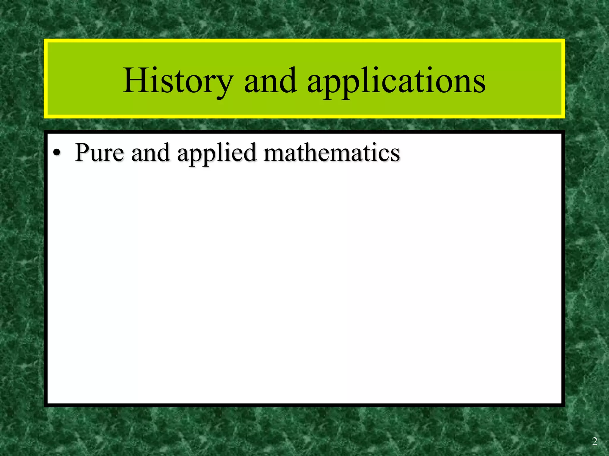 History and applications
• Pure and applied mathematics
2
 
