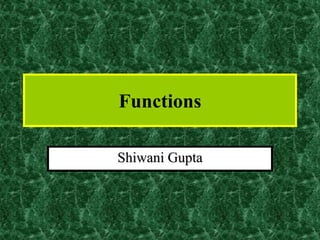 Functions
Shiwani Gupta
 
