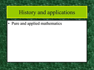 History and applications
• Pure and applied mathematics
2
 