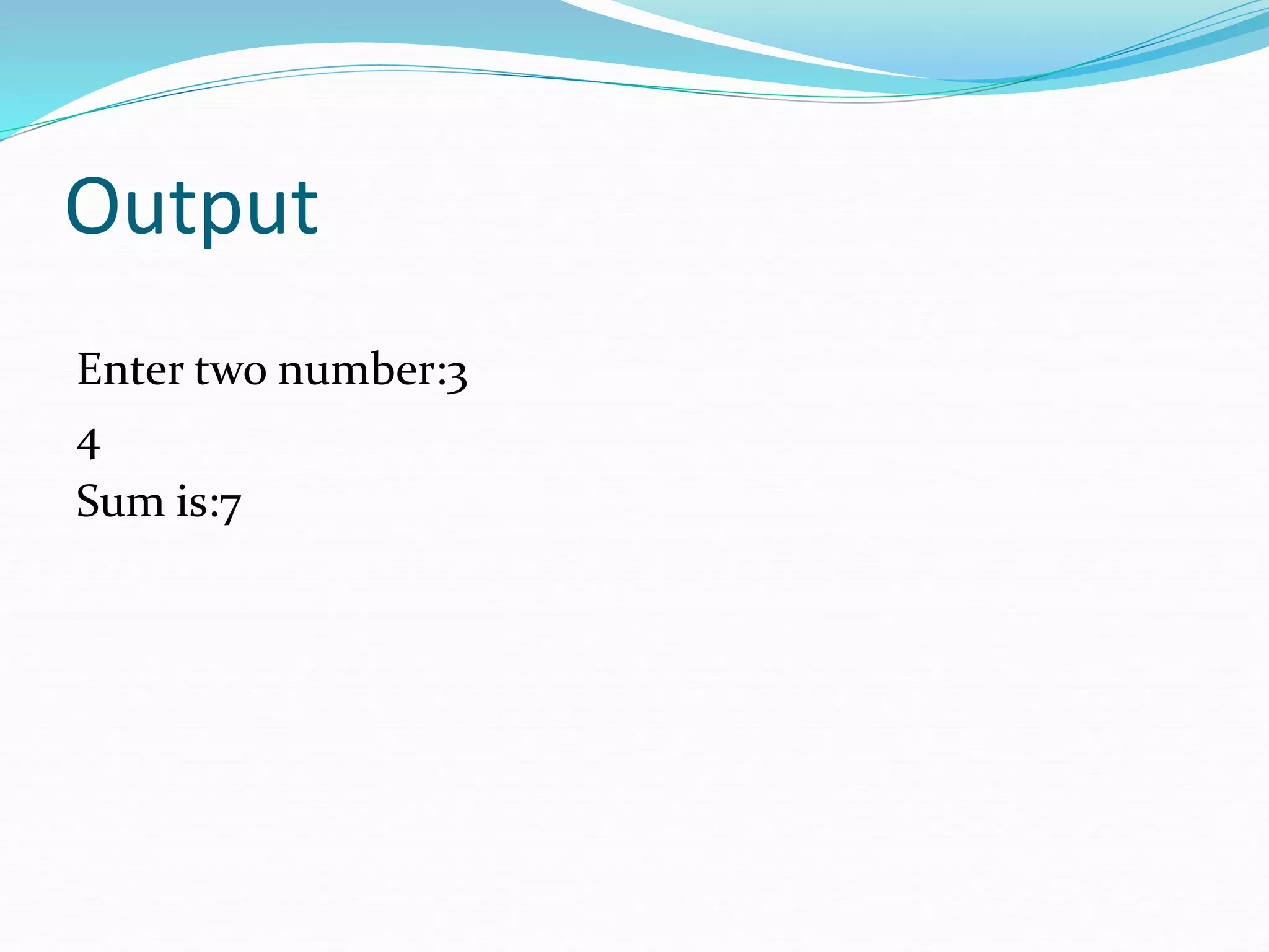 Output
Enter two number:3
4
Sum is:7
 