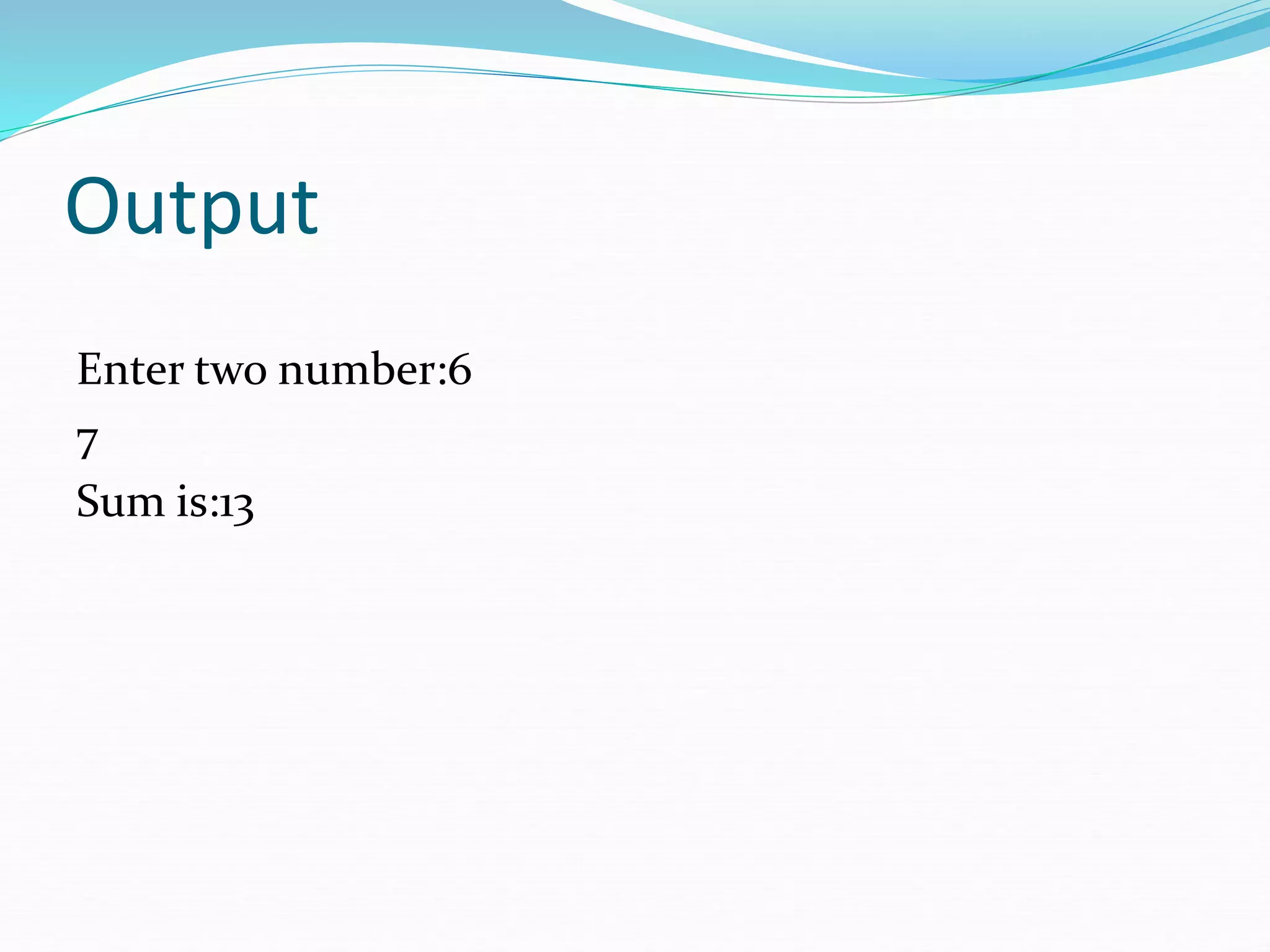 Output
Enter two number:6
7
Sum is:13
 