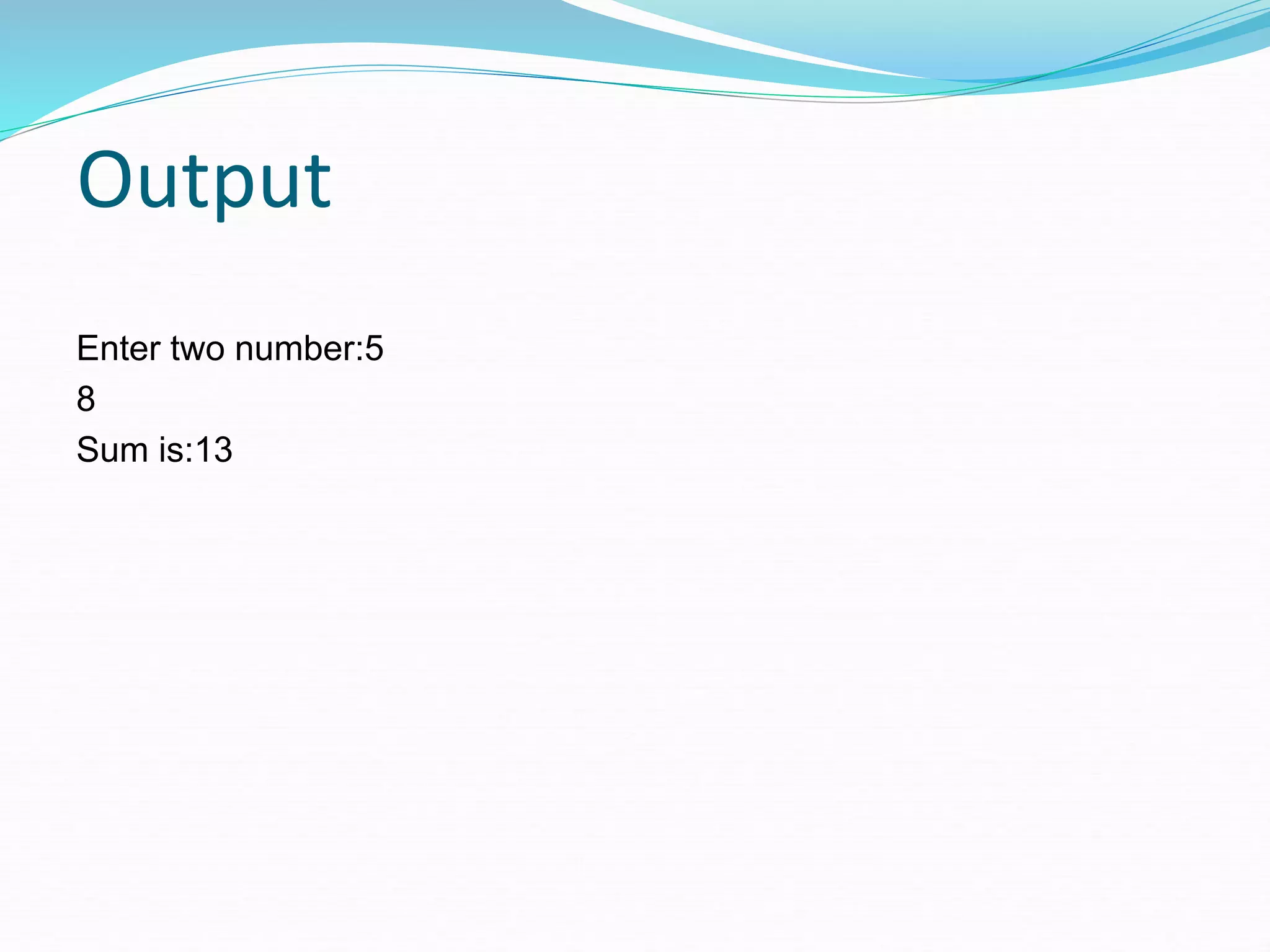 Output
Enter two number:5
8
Sum is:13
 