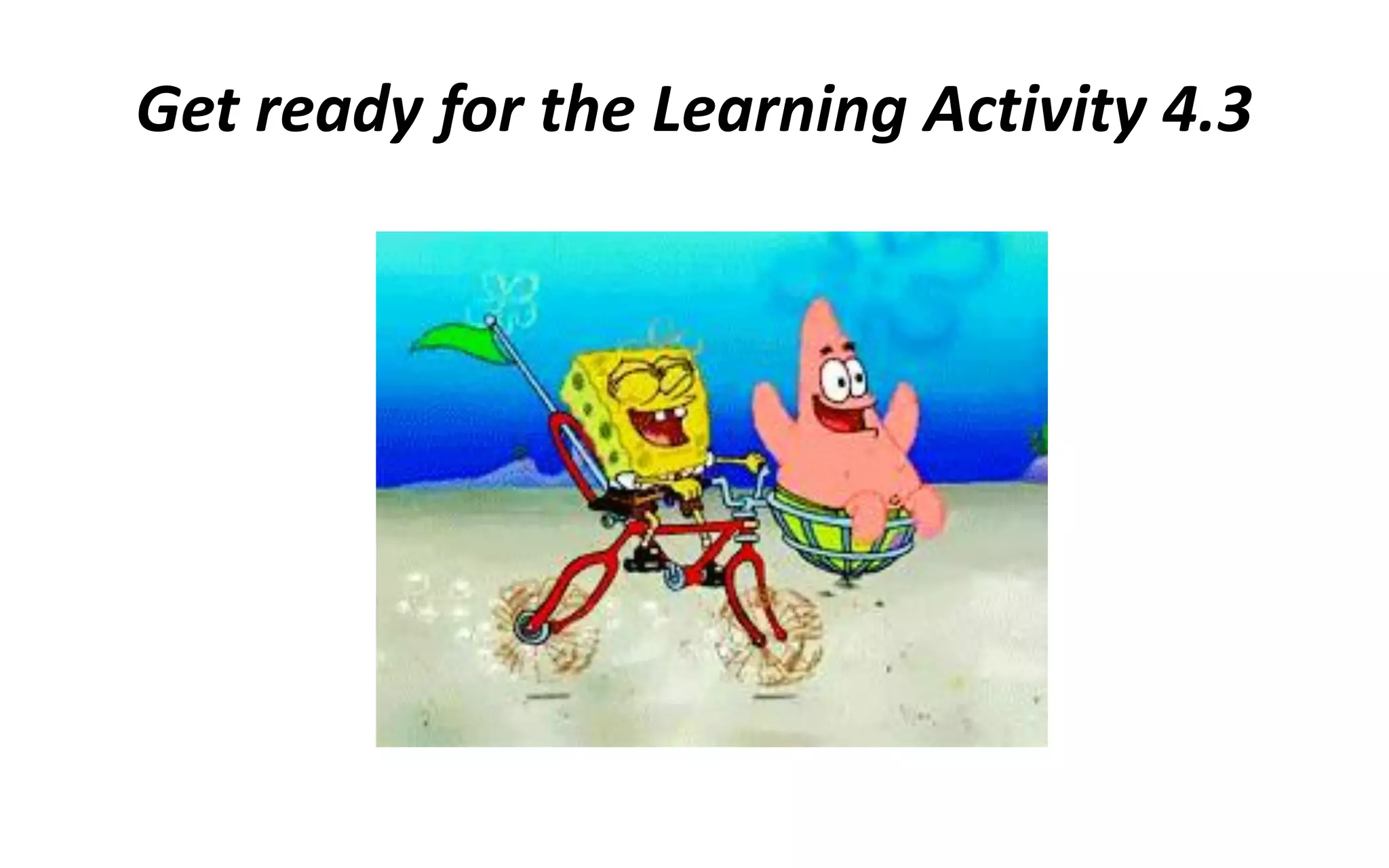 Get ready for the Learning Activity 4.3
 