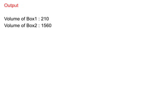 Output
Volume of Box1 : 210
Volume of Box2 : 1560
 