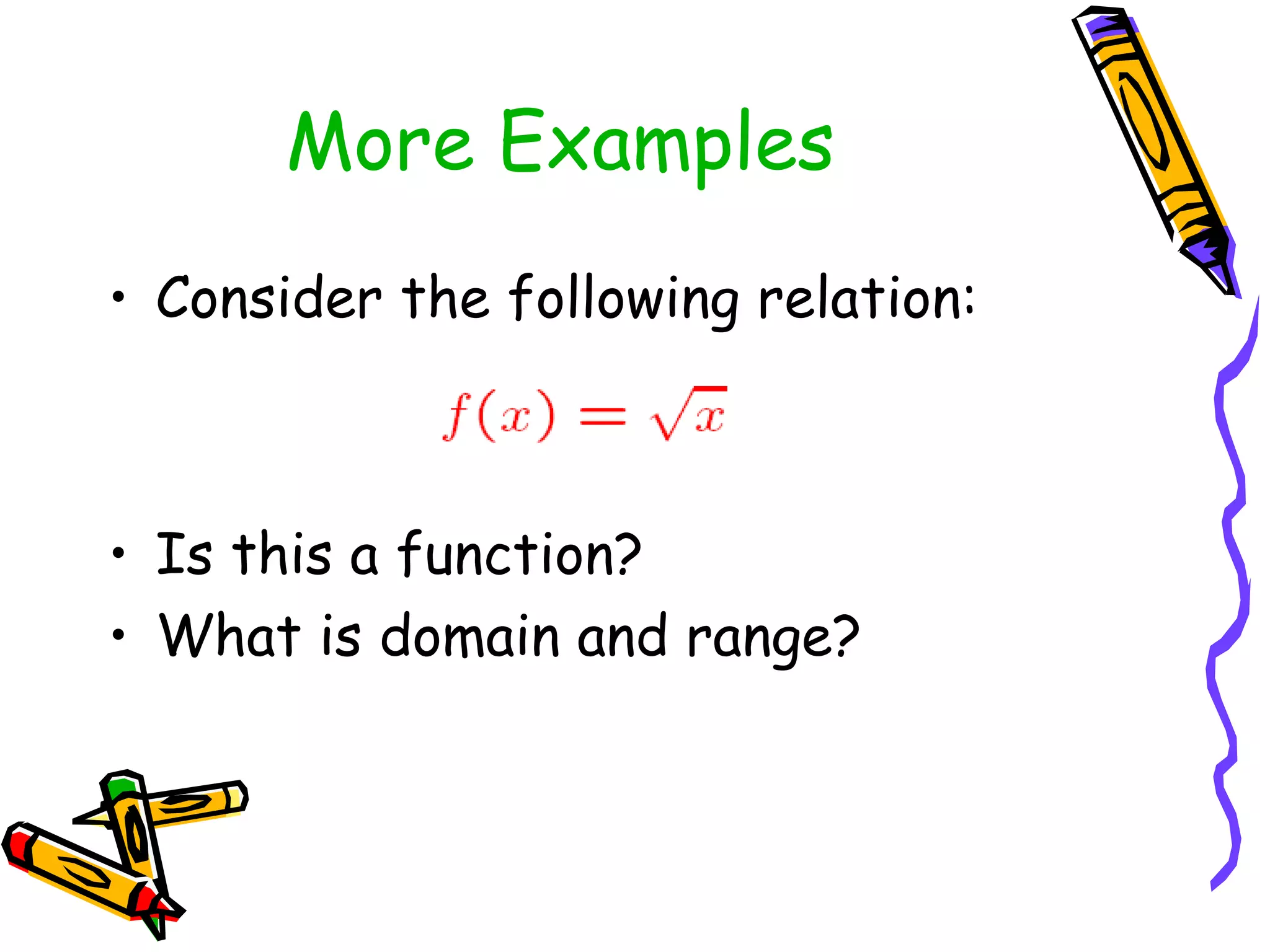 More Examples
• Consider the following relation:
• Is this a function?
• What is domain and range?
 