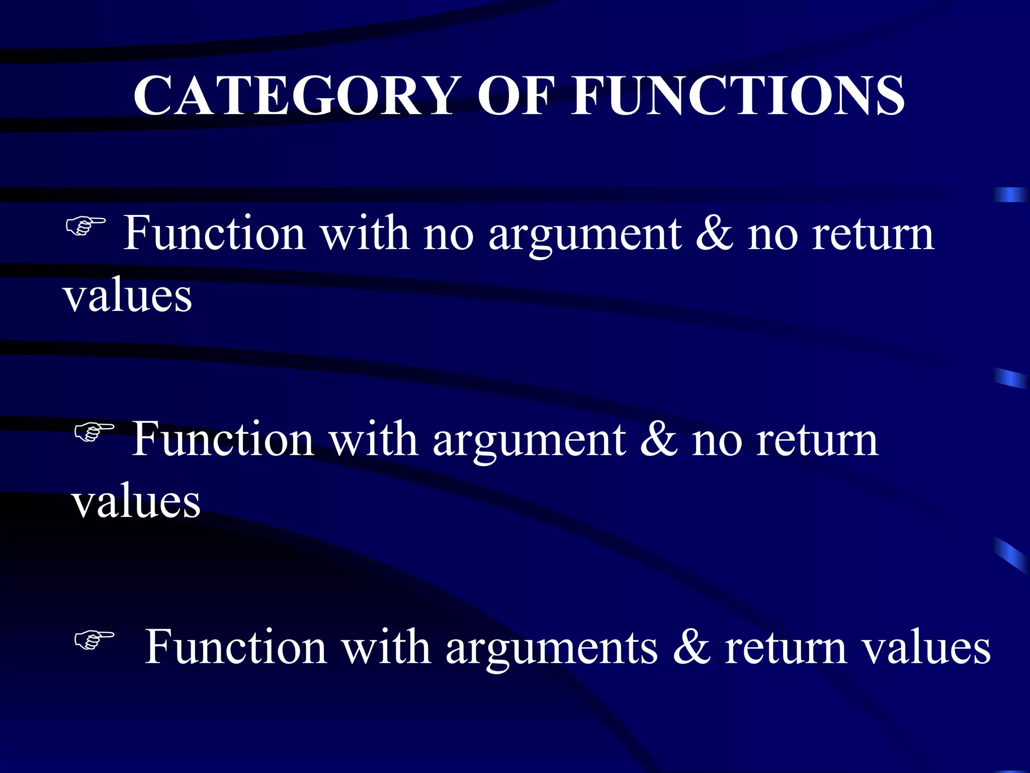 CATEGORY OF FUNCTIONS Function with no argument & no return values Function with argument & no return values Function with arguments & return values 