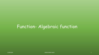 Function- Algebraic function
6/28/2020 JANAK SINGH SAUD 1
 
