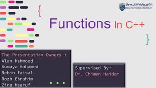 {
}
The Presentation Owners :
Alan Mahmood
Sumaya Mohamed
Rebin Faisal
Rozh Ebrahim
Zina Maaruf
...
Functions In C++
Supervised By:
Dr. Chiman Haidar
 