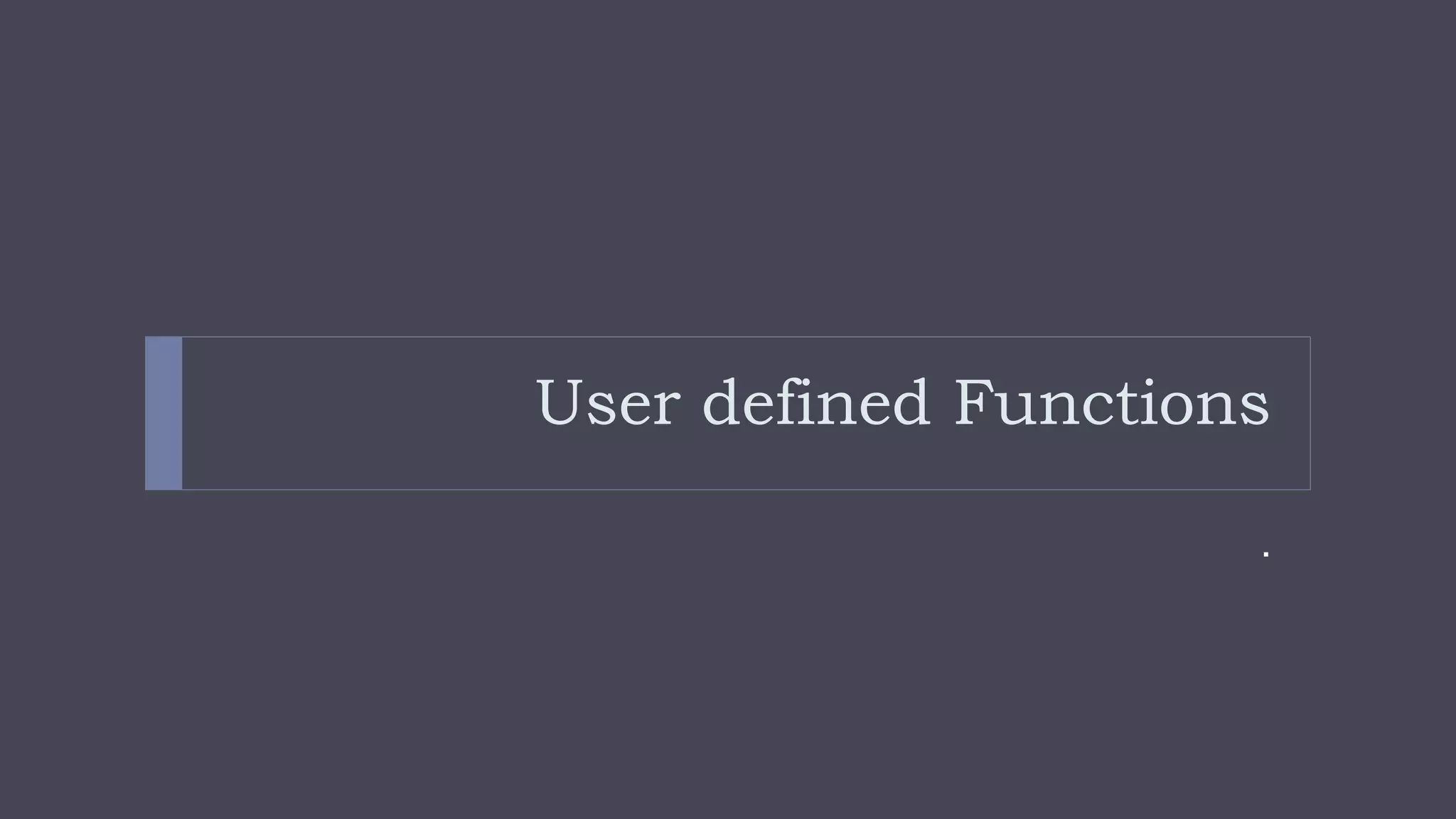 User defined Functions
.
 