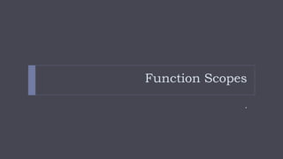 Function Scopes
.
 