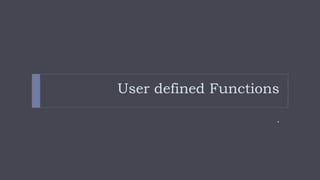 User defined Functions
.
 