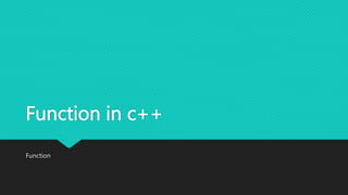 Function in c++
Function
 