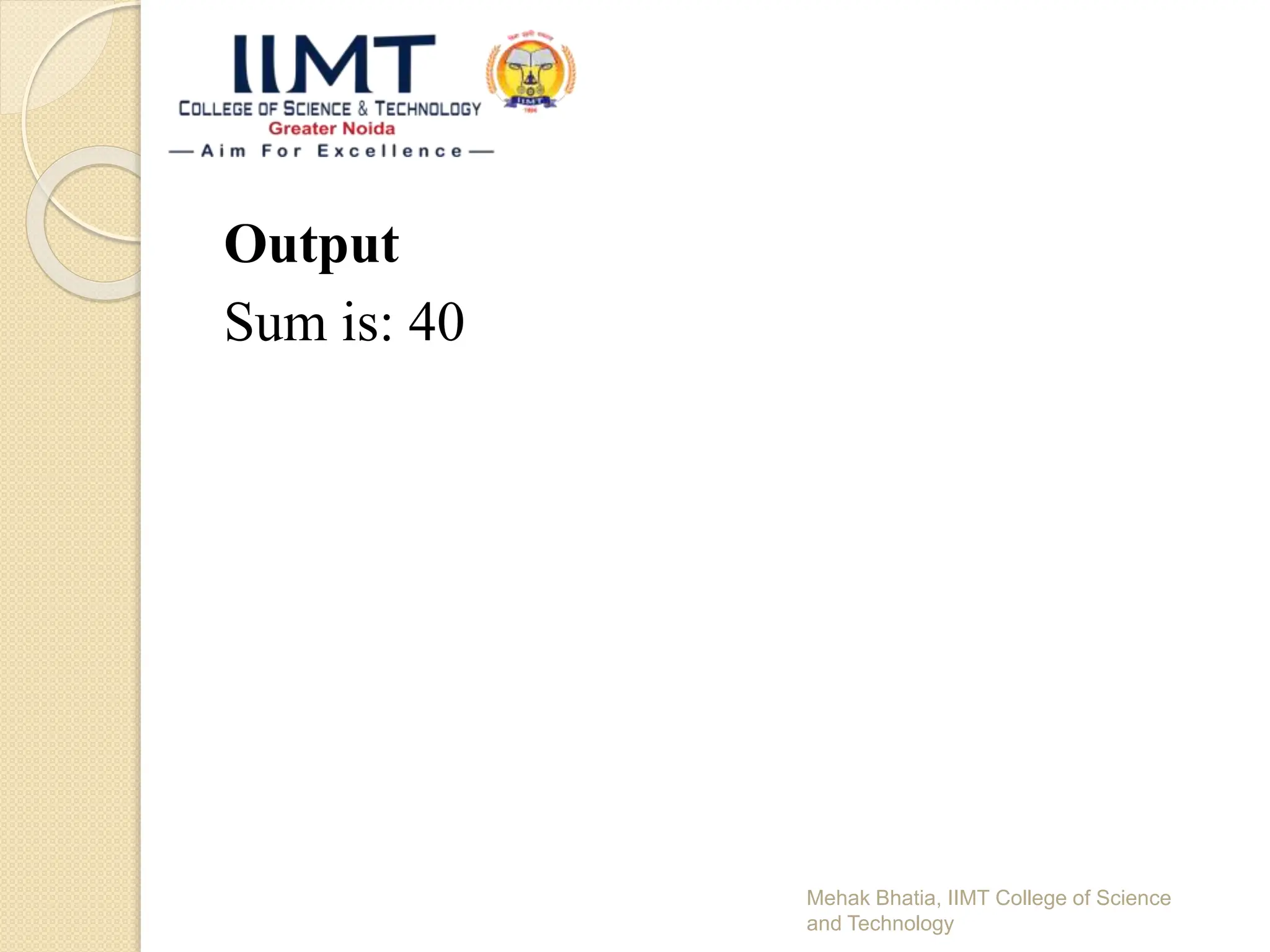 Output
Sum is: 40
Mehak Bhatia, IIMT College of Science
and Technology
 