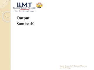 Output
Sum is: 40
Mehak Bhatia, IIMT College of Science
and Technology
 