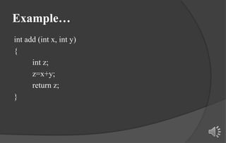Example…
int add (int x, int y)
{
int z;
z=x+y;
return z;
}
 