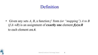 Definition
• Given any sets A, B, a function f from (or “mapping”) A to B
(f:AB) is an assignment of exactly one element f(x)B
to each element xA.
Walchand Institute of Technology, Solapur 4
 