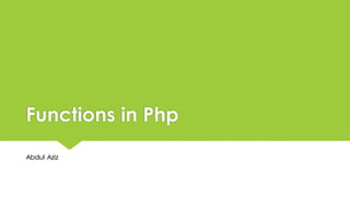 Functions in Php
Abdul Aziz
 
