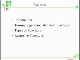 Contents
• Introduction
• Terminology associated with functions
• Types of Functions
• Recursive Functions
 
