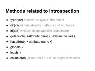 Methods related to introspection
● type(var) # show the type of the object
● dir(var) # lists object's methods and attribu...