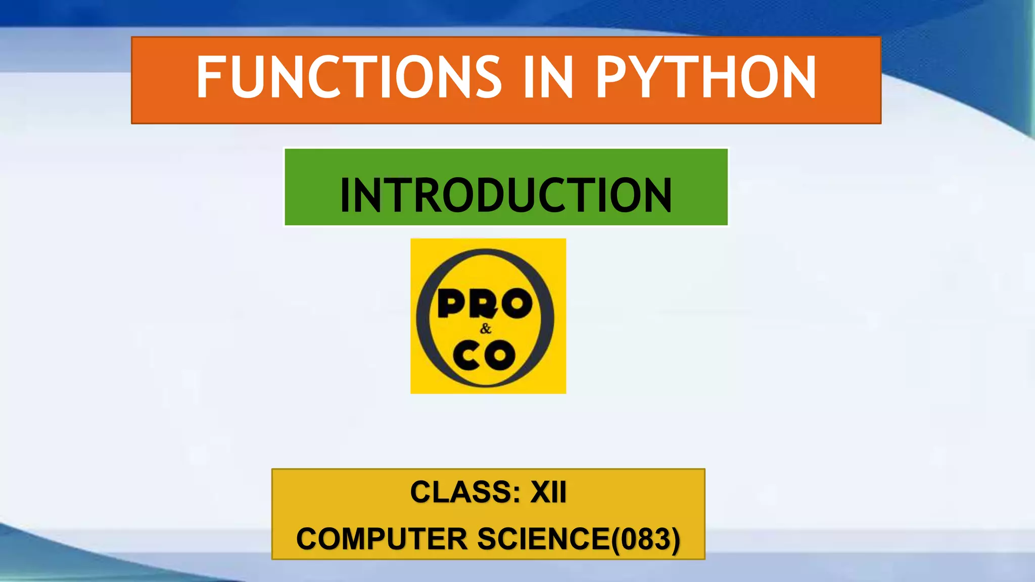 FUNCTIONS IN PYTHON CLASS: XII COMPUTER SCIENCE(083) INTRODUCTION 