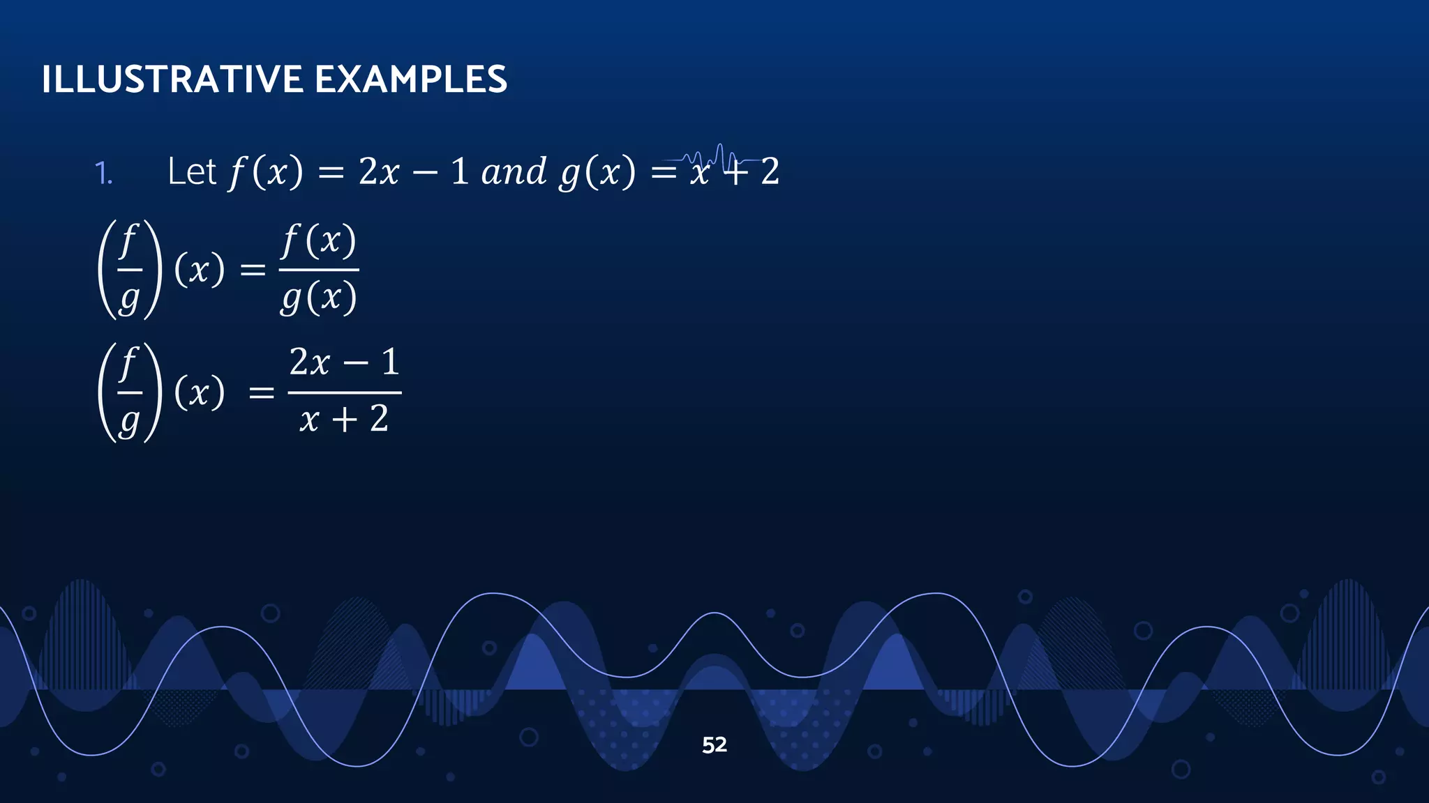 1. Let 𝑓 𝑥 = 2𝑥 − 1 𝑎𝑛𝑑 𝑔 𝑥 = 𝑥 + 2
𝑓
𝑔
𝑥 =
𝑓(𝑥)
𝑔(𝑥)
𝑓
𝑔
𝑥 =
2𝑥 − 1
𝑥 + 2
ILLUSTRATIVE EXAMPLES
52
 