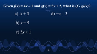 Given f(x) = 4x – 1 and g(x) = 5x + 2, what is (f - g)(x)?
41
a) x + 3
b) x − 5
c) 5x + 1
d) −x – 3
 