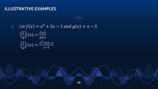 3. Let 𝑓 𝑥 = 𝑥2
+ 2𝑥 − 1 𝑎𝑛𝑑 𝑔 𝑥 = 𝑥 − 5
𝑓
𝑔
𝑥 =
𝑓(𝑥)
𝑔(𝑥)
𝑓
𝑔
𝑥 =
𝑥2+2𝑥−1
𝑥−5
ILLUSTRATIVE EXAMPLES
54
 