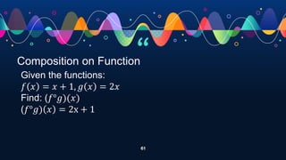 “
61
Composition on Function
Given the functions:
𝑓 𝑥 = 𝑥 + 1, 𝑔 𝑥 = 2𝑥
Find: (𝑓°𝑔)(𝑥)
(𝑓°𝑔) 𝑥 = 2x + 1
 