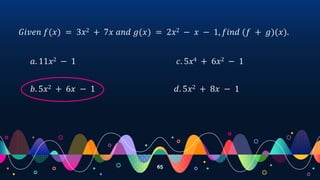 65
𝐺𝑖𝑣𝑒𝑛 𝑓(𝑥) = 3𝑥2 + 7𝑥 𝑎𝑛𝑑 𝑔(𝑥) = 2𝑥2 − 𝑥 − 1, 𝑓𝑖𝑛𝑑 (𝑓 + 𝑔)(𝑥).
𝑎. 11𝑥2 − 1
𝑏. 5𝑥2 + 6𝑥 − 1
𝑐. 5𝑥4 + 6𝑥2 − 1
𝑑. 5𝑥2 + 8𝑥 − 1
 