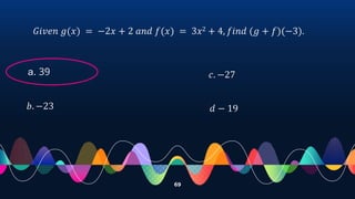 69
𝐺𝑖𝑣𝑒𝑛 𝑔(𝑥) = −2𝑥 + 2 𝑎𝑛𝑑 𝑓(𝑥) = 3𝑥2 + 4, 𝑓𝑖𝑛𝑑 (𝑔 + 𝑓)(−3).
a. 39
𝑏. −23
𝑐. −27
𝑑 − 19
 