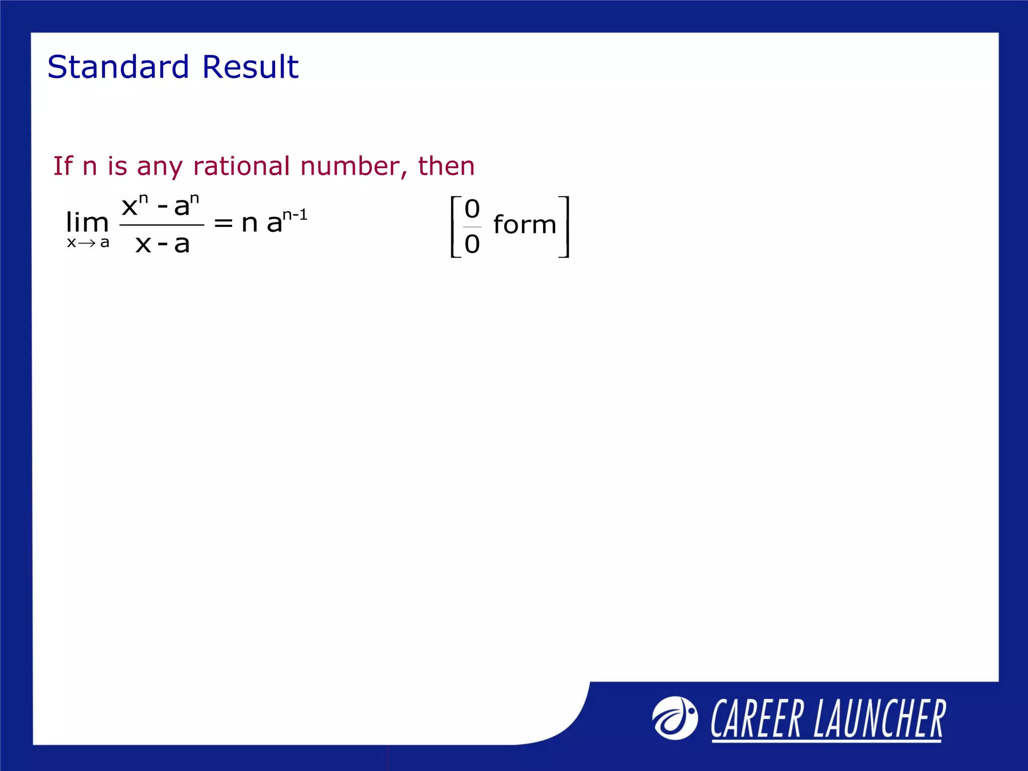 Standard Result
n n
n-1
x a
x - a
lim = n a
x - a→
If n is any rational number, then
0
form
0
 
 
 
 