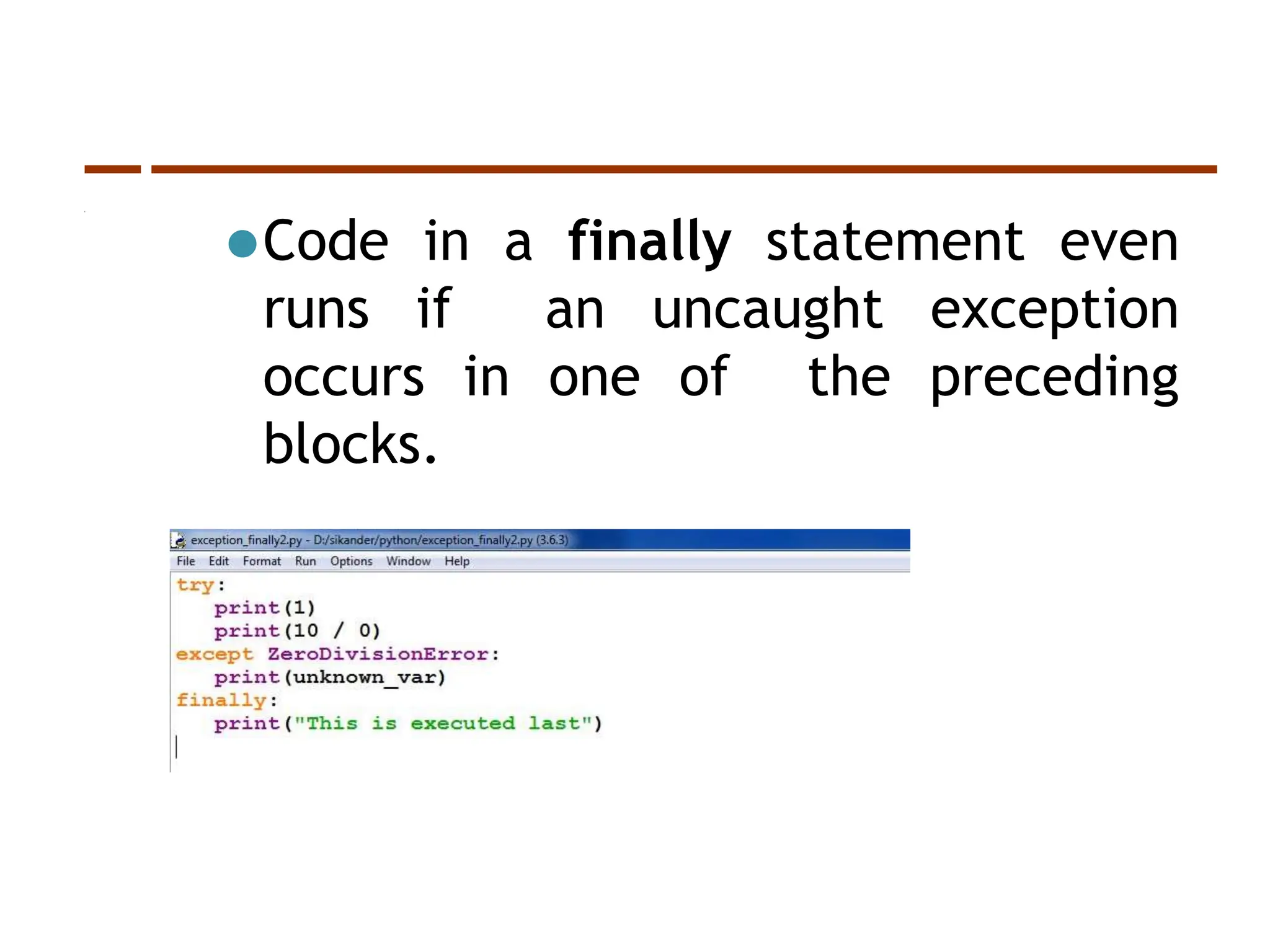 ⚫Code in a finally statement even
runs if an uncaught exception
occurs in one of the preceding
blocks.
 